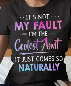 It’s Not My Fault I’m The Coolest Aunt It Just Comes So Naturally Quote Glitters Shirt