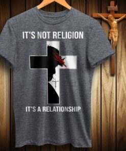 It’s Not Religion It’s A Relationship Shirt