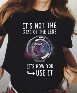 It’s Not The Size Of The Lens It’s How You Use It Shirt