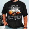 It’s Not The Will Of God, If It Goes Against The Word Of God Shirt