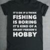 It’s Ok If U Think Fishing Is Boring It’s Kind Of A Smart Person’s Hobby Shirt