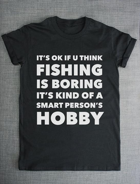 It's Ok If U Think Fishing Is Boring It's Kind Of A Smart Person's Hobby Shirt It's Ok If U Think Fishing Is Boring It's Kind Of A Smart Person's Hobby Shirt