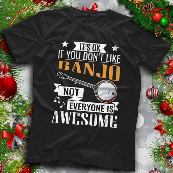It's Ok If You Don't Like Banjo Not Everyone Is Awesome Shirt It's Ok If You Don't Like Banjo Not Everyone Is Awesome Shirt