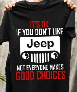 It’s Ok If You Don’t Like Jeep Not Everyone Makes Good Choices Cartoon Jeep Car Shirt