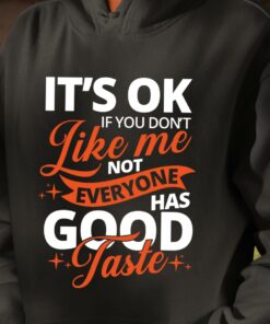 It’s Ok If You Don’t Like Me Not Everyone Has Good Taste Shirt
