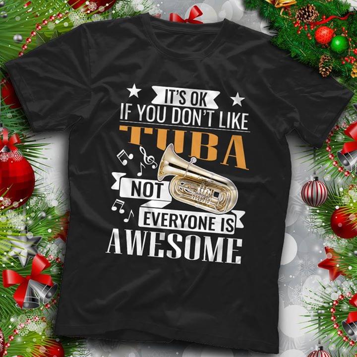 It's Ok If You Don't Like Tuba Not Everyone Is Awesome Shirt It's Ok If You Don't Like Tuba Not Everyone Is Awesome Shirt
