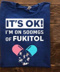 It’s Ok I’m On 500Mgs Of Fukitol Cute Unicorns Shirt