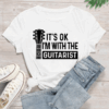 It’s Ok I’m with the Guitarist T-Shirt