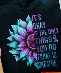 It’s Okay If The Only Thing You Do Today Is Breathe Shirt