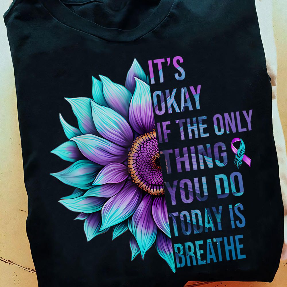 It's Okay If The Only Thing You Do Today Is Breathe Shirt It's Okay If The Only Thing You Do Today Is Breathe Shirt