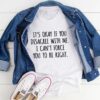 It’s Okay If You Disagree With Me I Can’t Force You To Be Right Shirt