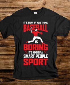 It’s Okay If You Think Baseball Is Boring Smart People Sport Shirt