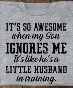 It’s So Awesome When My Son Ignores Me Shirt