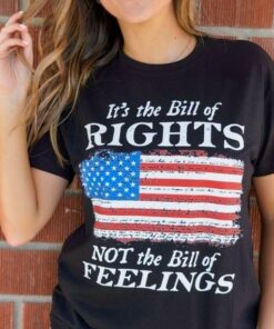 It’s The Bill Of Rights Not The Bill Of Feeling American Flag Shirt
