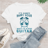 It’s always Happy Hour when I’m Playing Guitar T-Shirt