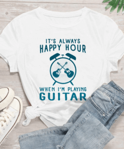 It’s always Happy Hour when I’m Playing Guitar T-Shirt