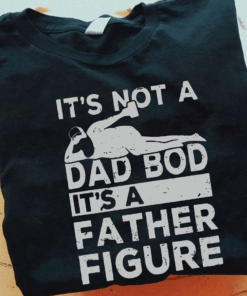 It’s not a Dad Bod It’s a Father Figure T-Shirt