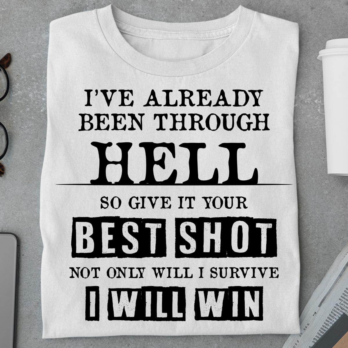 I've Already Been Through Hell So Give It Your Best Shot T-Shirt Sweatshirt Hoodie I've Already Been Through Hell So Give It Your Best Shot T-Shirt Sweatshirt Hoodie