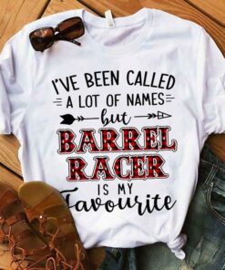 I’ve Been Called A Lot Of Names But Barrel Racer Is My Favourite Shirt