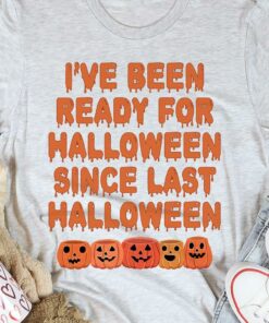 I’ve Been Ready For Halloween Since Last Halloween Pumpkins Shirt