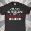 I’ve Got 99 Problems But Shooting Darts Ain’t One Shirt