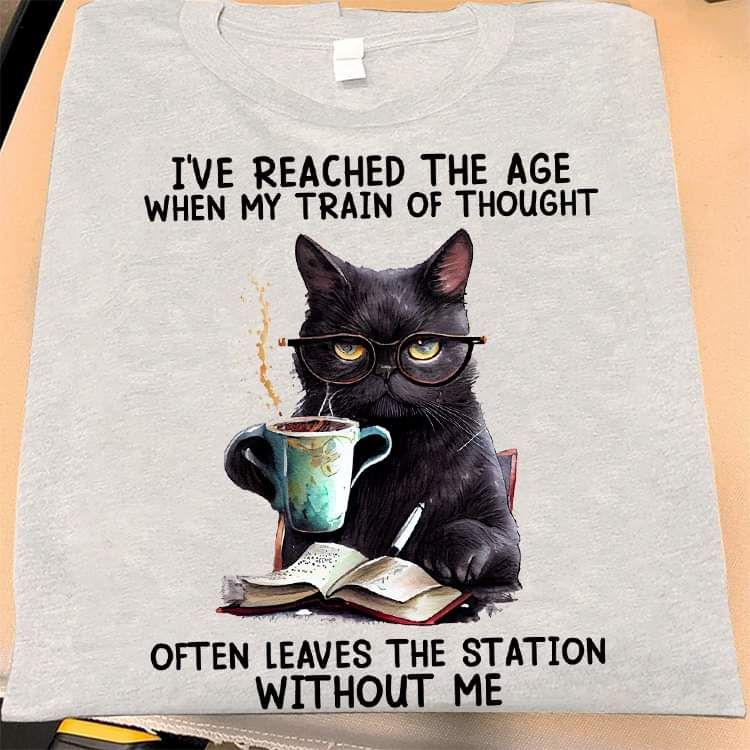 I've Reached The Age When My Train Of Thought Often Leaves The Station Without Me, Glasses Black Cat Coffee Book Shirt I've Reached The Age When My Train Of Thought Often Leaves The Station Without Me, Glasses Black Cat Coffee Book Shirt