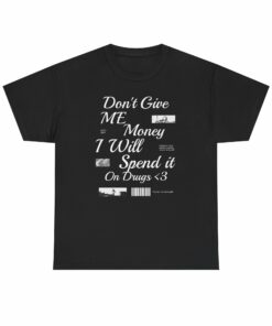 Don’t Give Me Money, I Will Spend it On Drugs t