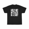 HELP ME! I’M STUCK IN A SHIRT t