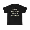 I WILL KILL YOU WITH A HAMMER t  by Rowan Brownell